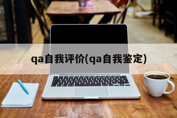 qa自我评价(qa自我鉴定)