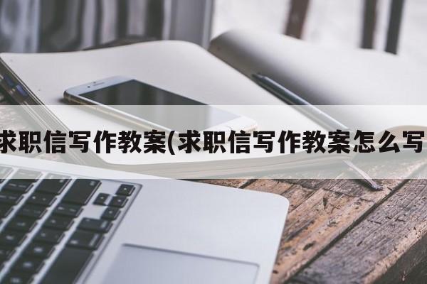 求职信写作教案(求职信写作教案怎么写)